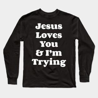 Jesus Loves You & I'm Trying Long Sleeve T-Shirt